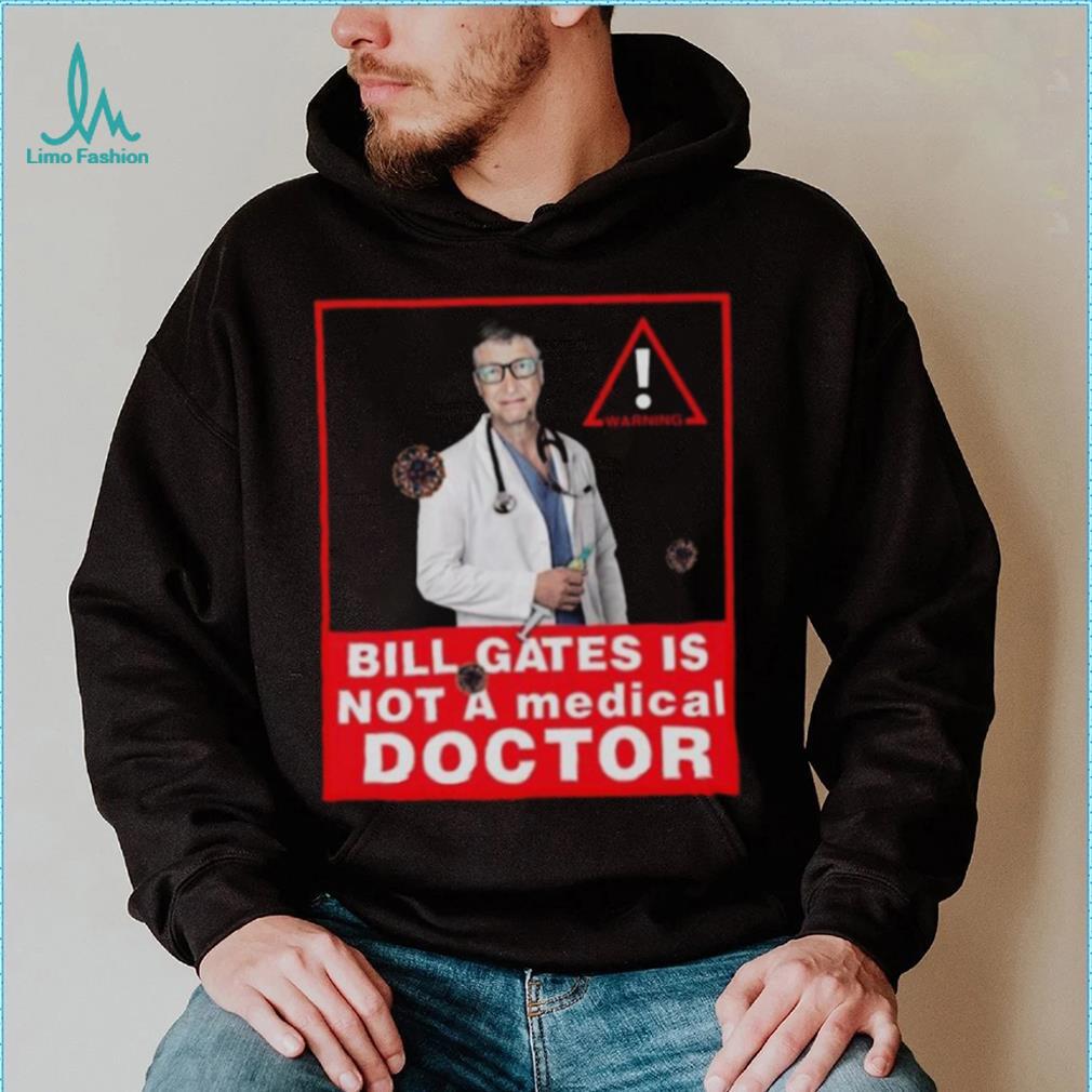 Bill Gates Is Not A Medical Doctor Shirt Bill Gates Is Not A Medical Doctor Shirt