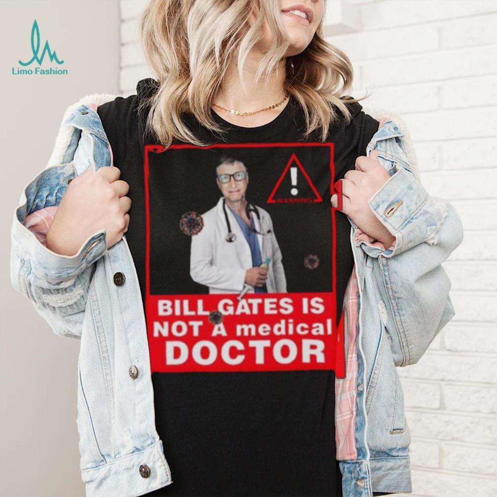 Bill Gates Is Not A Medical Doctor Shirt Bill Gates Is Not A Medical Doctor Shirt
