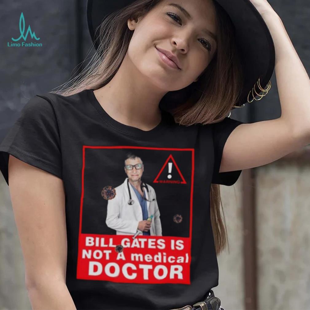 Bill Gates Is Not A Medical Doctor Shirt Bill Gates Is Not A Medical Doctor Shirt