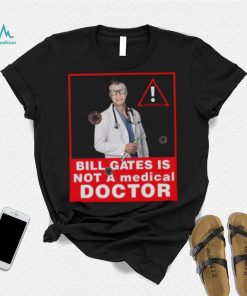 Bill Gates Is Not A Medical Doctor Shirt, hoodie, sweater, long sleeve and tank top Bill Gates Is Not A Medical Doctor Shirt