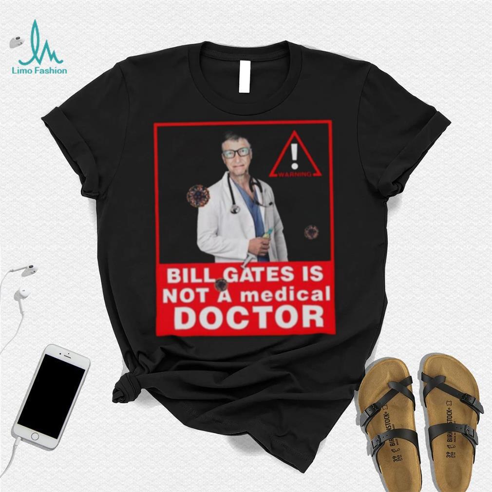 Bill Gates Is Not A Medical Doctor Shirt Bill Gates Is Not A Medical Doctor Shirt