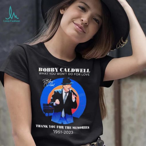 Bobby Caldwell what you won’t do for love thank you for the memories 1951 – 2023 RIP shirt