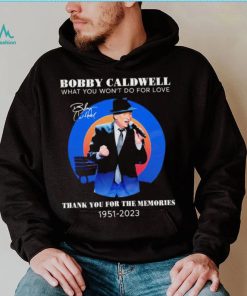 Bobby Caldwell what you won’t do for love thank you for the memories 1951 – 2023 RIP shirt