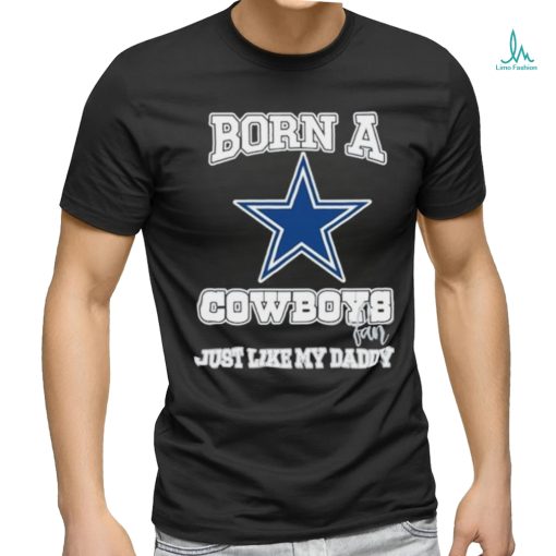 Born A Cowboys Fan Just Like My Daddy T Shirt