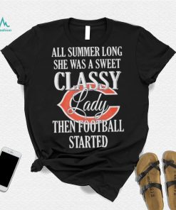 Chicago Bears All Summer Long She Was A Sweet Classy Lady Then Football Started Shirt