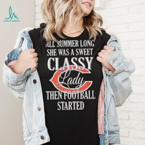 Chicago Bears All Summer Long She Was A Sweet Classy Lady Then Football Started Shirt