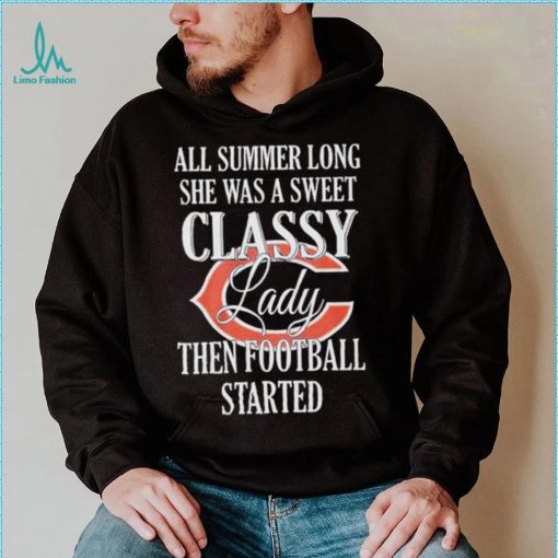 Chicago Bears All Summer Long She Was A Sweet Classy Lady Then Football Started Shirt