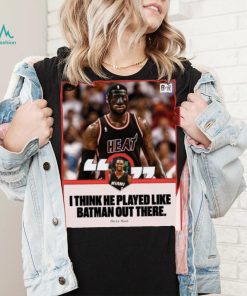 Chris Bosh saying I think he played like batman out there shirt