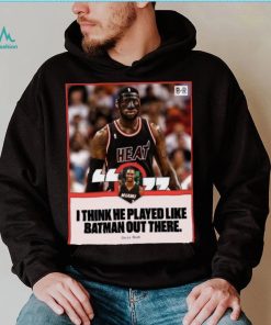 Chris Bosh saying I think he played like batman out there shirt