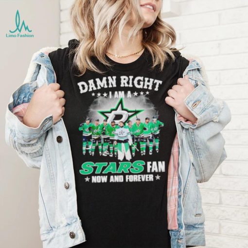 Damn right I am a Dallas Stars hockey fan now and forever shirt