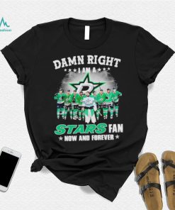 Damn right I am a Dallas Stars hockey fan now and forever shirt