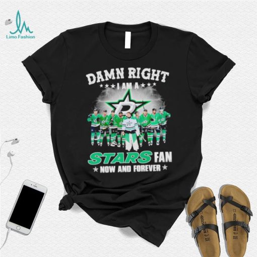 Damn right I am a Dallas Stars hockey fan now and forever shirt