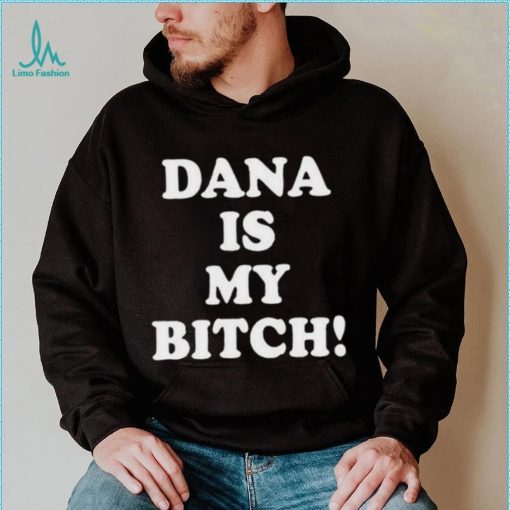 Dana Is My Bitch Shirt