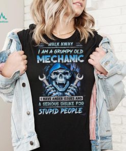 Death Walk Away I Am A Grumpy Old Mechanic I Have Anger Issues And A Serious Dislike For Stupid People shirt