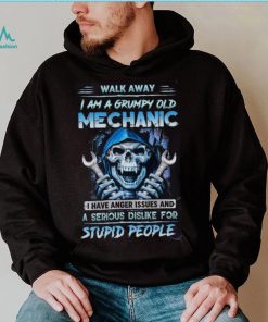 Death Walk Away I Am A Grumpy Old Mechanic I Have Anger Issues And A Serious Dislike For Stupid People shirt