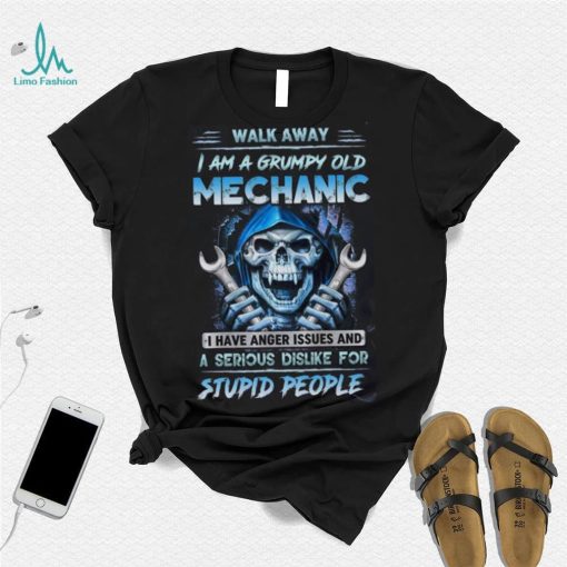 Death Walk Away I Am A Grumpy Old Mechanic I Have Anger Issues And A Serious Dislike For Stupid People shirt