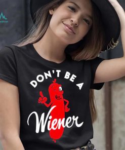 Dont be a Wiener shirt