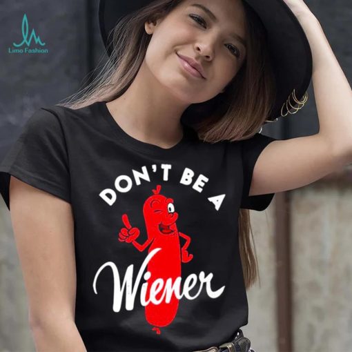 Dont be a Wiener shirt