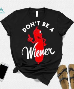 Dont be a Wiener shirt