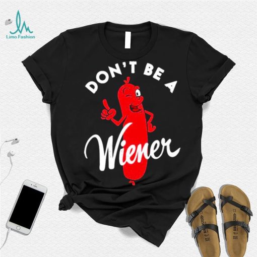 Dont be a Wiener shirt