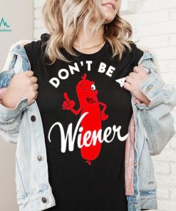 Dont be a Wiener shirt