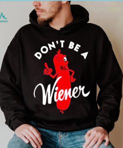 Dont be a Wiener shirt