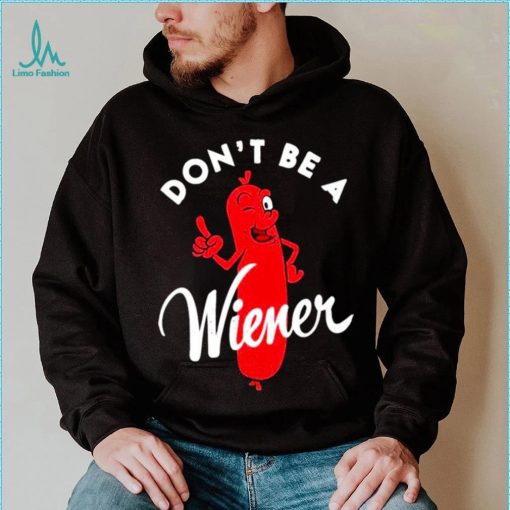 Dont be a Wiener shirt