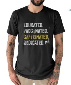 Educated vaccinated caffeinated dedicated shirt