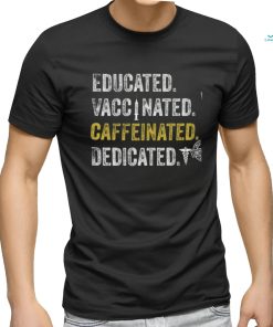 Educated vaccinated caffeinated dedicated shirt