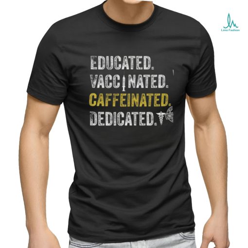 Educated vaccinated caffeinated dedicated shirt