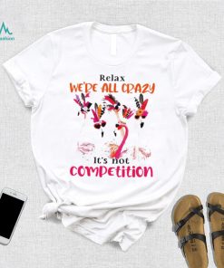 Flamingo we are all crazy it’s not competition shirt