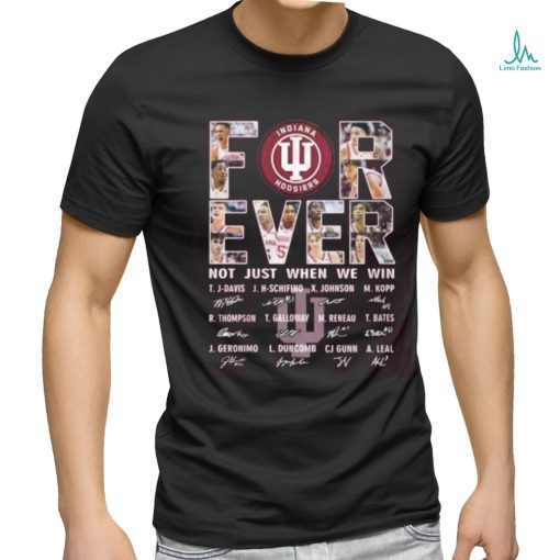 For Ever Indiana Hoosiers Not Just When We Win Signature T Shirt