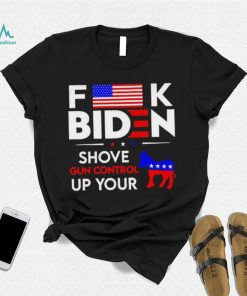 Funny Anti Biden fuck Biden shove gun control up your shirt