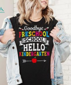 Goodbye preschool school hello kindergarten shirt
