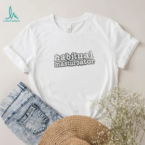 Habitual Masturbator Shirt