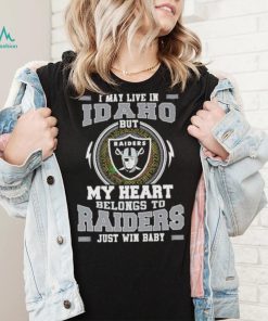 I May Live In Idaho But My Heart Belongs To Raiders Just Win Baby shirt