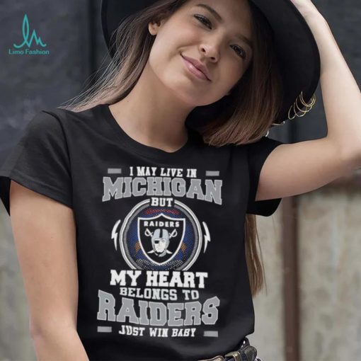 I May Live In Michigan But My Heart Belongs To Raiders Just Win Baby shirt