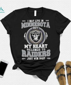 I May Live In Minnesota But My Heart Belongs To Raiders Just Win Baby shirt