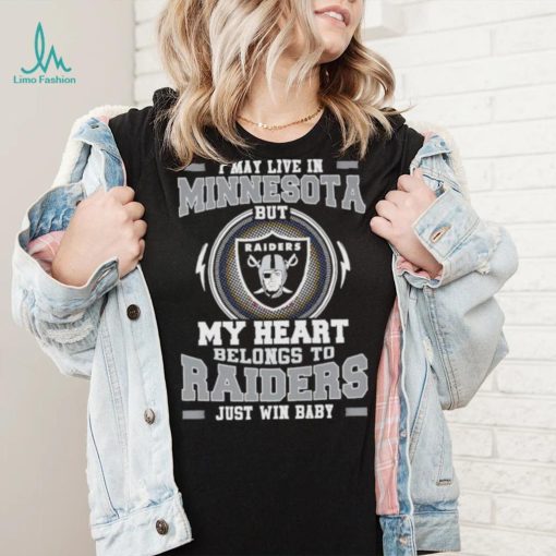 I May Live In Minnesota But My Heart Belongs To Raiders Just Win Baby shirt