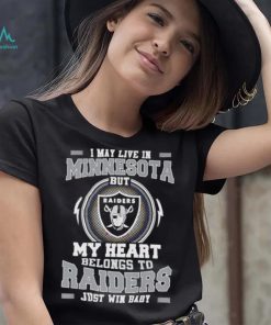 I May Live In Minnesota But My Heart Belongs To Raiders Just Win Baby shirt