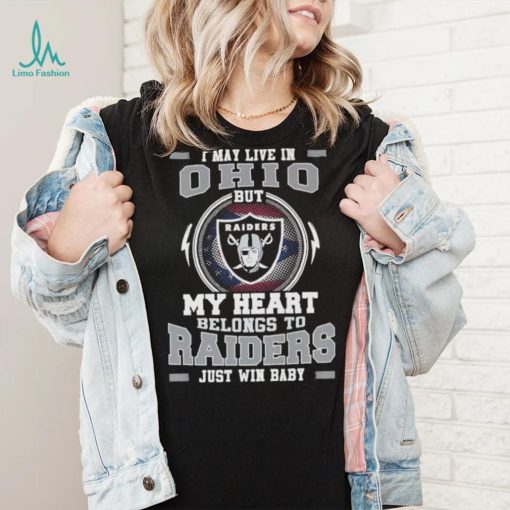 I May Live In Ohio But My Heart Belongs To Raiders Just Win Baby shirt