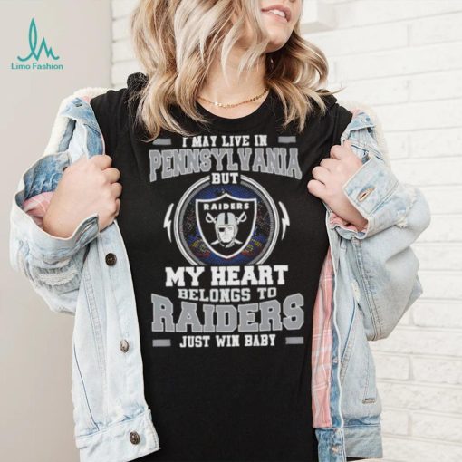 I May Live In Pennsylvania But My Heart Belongs To Raiders Just Win Baby shirt