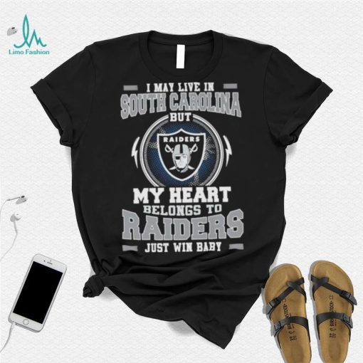 I May Live In South Carolina But My Heart Belongs To Raiders Just Win Baby shirt