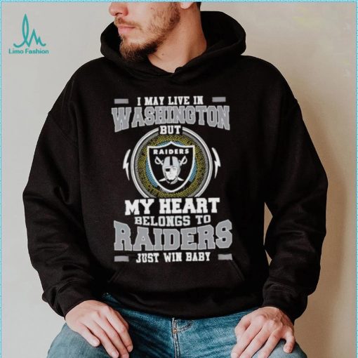 I May Live In Washington But My Heart Belongs To Raiders Just Win Baby Hoodie Shirt