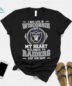 I May Live In Wisconsin But My Heart Belongs To Raiders Just Win Baby shirt