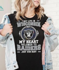 I May Live In Wisconsin But My Heart Belongs To Raiders Just Win Baby shirt