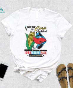 I got my corn cobbed at the Iowa State Fair shirt]