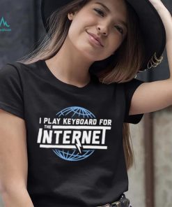 I play keyboard for the Internet shirt