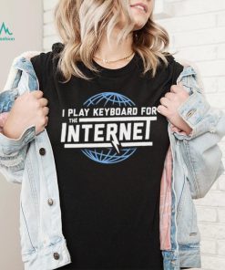 I play keyboard for the Internet shirt