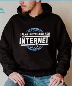 I play keyboard for the Internet shirt